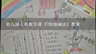 幼儿园大班数学课《7的加减法》教案