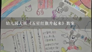 幼儿园大班《5星红旗升起来》教案