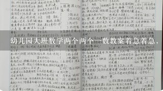 幼儿园大班数学两个两个1数教案着急着急，谢谢？