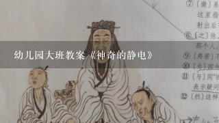 幼儿园大班教案《神奇的静电》