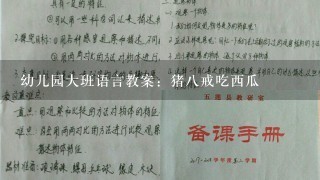 幼儿园大班语言教案：猪8戒吃西瓜