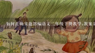 如何正确实施部编语文2年级下册教学;教案是教学计划的核心