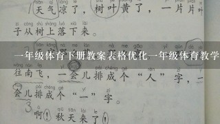 1年级体育下册教案表格优化1年级体育教学教案表格大揭秘;教师、家长必备，手把手教你优化教学计划