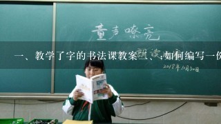 <br/>1、教学了字的书法课教案<br/>2、;如何编写1份高质量的书法课教案？