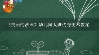 《美丽的沙画》幼儿园大班优秀美术教案