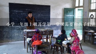 小学1年级上册开学第1堂课需要和孩子们讲些什么？怎么讲？具体的教案有没有？