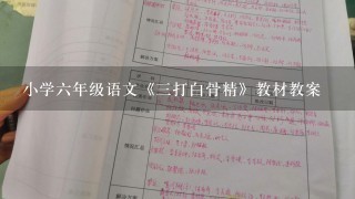 小学6年级语文《3打白骨精》教材教案