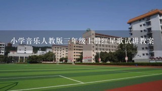 小学音乐人教版3年级上册红星歌试讲教案