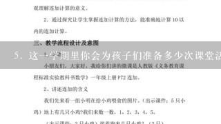 5. 这一学期里你会为孩子们准备多少次课堂活动以及这些活动中所涉及的具体主题是什么？