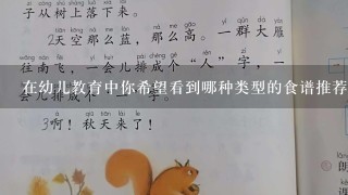 在幼儿教育中你希望看到哪种类型的食谱推荐列表呢？