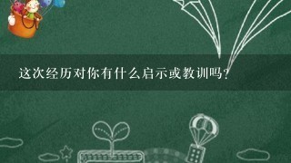 这次经历对你有什么启示或教训吗？