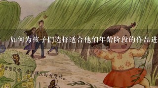 如何为孩子们选择适合他们年龄阶段的作品进行创作呢？