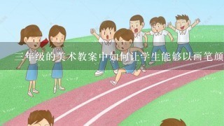 三年级的美术教案中如何让学生能够以画笔颜料等形式表达出中国龙的形象