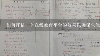 如何评估一个在线教育平台的效果以确保它能够有效地帮助学生和教师提高学习成果呢