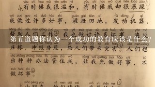 第五道题你认为一个成功的教育应该是什么