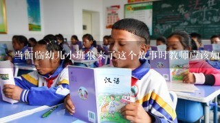 当面临幼儿小班狼来了这个故事时教师应该如何引导学生进行讨论