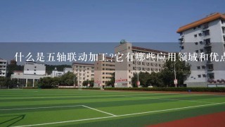 什么是五轴联动加工它有哪些应用领域和优点