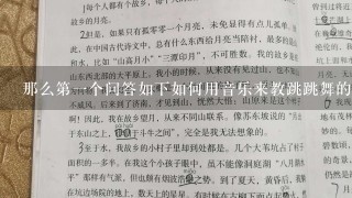 那么第一个如下如何用音乐来教跳跳舞的步骤