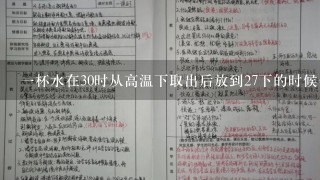 一杯水在30时从高温下取出后放到27下的时候会发生什么变化