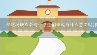 那这场联欢会对于学生们来说有什么意义吗你觉得它们很重要吗