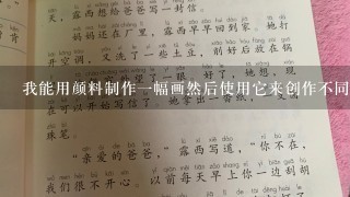 我能用颜料制作一幅画然后使用它来创作不同的作品吗