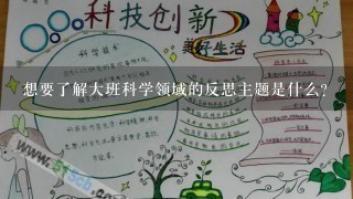 想要了解大班科学领域的反思主题是什么