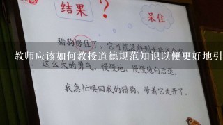 教师应该如何教授道德规范知识以便更好地引导学生形成正确的道德观念