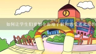 如何让学生们更加全面地了解和感受老北京的春节庆祝活动呢