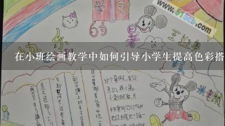 在小班绘画教学中如何引导小学生提高色彩搭配能力