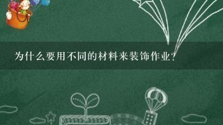 为什么要用不同的材料来装饰作业?