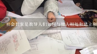 社会教案是教导人们如何与他人相处和建立和谐的社会关系的教育方式它强调尊重理解和包容性社会教案的目的是帮助人们建立起和谐的社会关系促进个人成长并培养社会责任感 请问以下哪些问题是关于社会教案的?