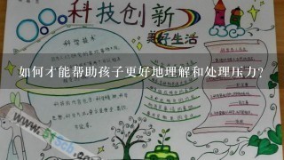 如何才能帮助孩子更好地理解和处理压力?