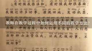 教师在教学过程中如何运用不同的教学方法?