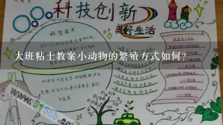 大班粘土教案小动物的繁殖方式如何?