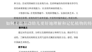 如何才能帮助幼儿更好地理解和记忆植物的特性?