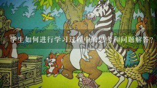 学生如何进行学习过程中的思考和问题解答?