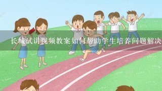 长城试讲视频教案如何帮助学生培养问题解决能力?